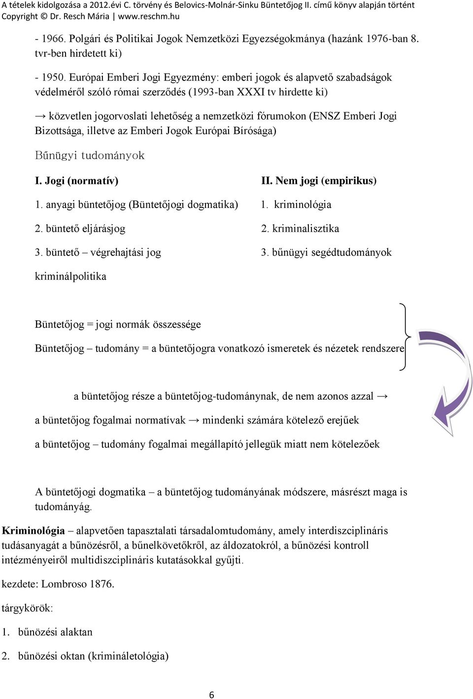 Emberi Jogi Bizottsága, illetve az Emberi Jogok Európai Bírósága) Bűnügyi tudományok I. Jogi (normatív) II. Nem jogi (empirikus) 1. anyagi büntetőjog (Büntetőjogi dogmatika) 1. kriminológia 2.