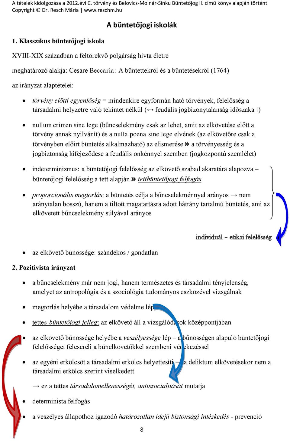 ) nullum crimen sine lege (bűncselekmény csak az lehet, amit az elkövetése előtt a törvény annak nyilvánít) és a nulla poena sine lege elvének (az elkövetőre csak a törvényben előírt büntetés