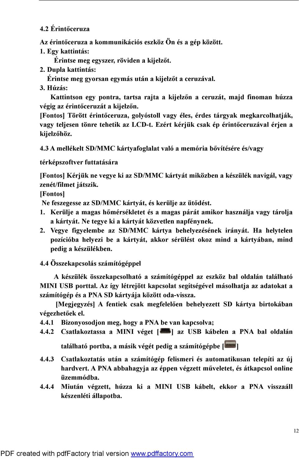 [Fontos] Törött érintőceruza, golyóstoll vagy éles, érdes tárgyak megkarcolhatják, vagy teljesen tönre tehetik az LCD-t. Ezért kérjük csak ép érintőceruzával érjen a kijelzőhöz. 4.