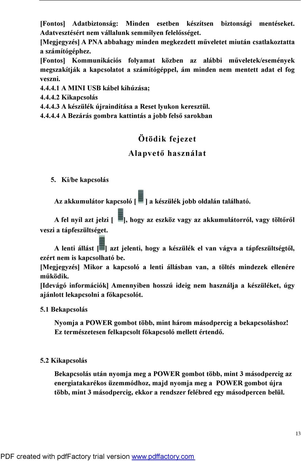 [Fontos] Kommunikációs folyamat közben az alábbi műveletek/események megszakítják a kapcsolatot a számítógéppel, ám minden nem mentett adat el fog veszni. 4.4.4.1 A MINI USB kábel kihúzása; 4.4.4.2 Kikapcsolás 4.