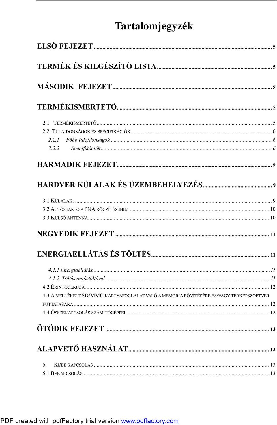 ..10 NEGYEDIK FEJEZET...11 ENERGIAELLÁTÁS ÉS TÖLTÉS...11 4.1.1 Energiaellátás...11 4.1.2 Töltés autóstöltővel...11 4.2 ÉRINTŐCERUZA...12 4.