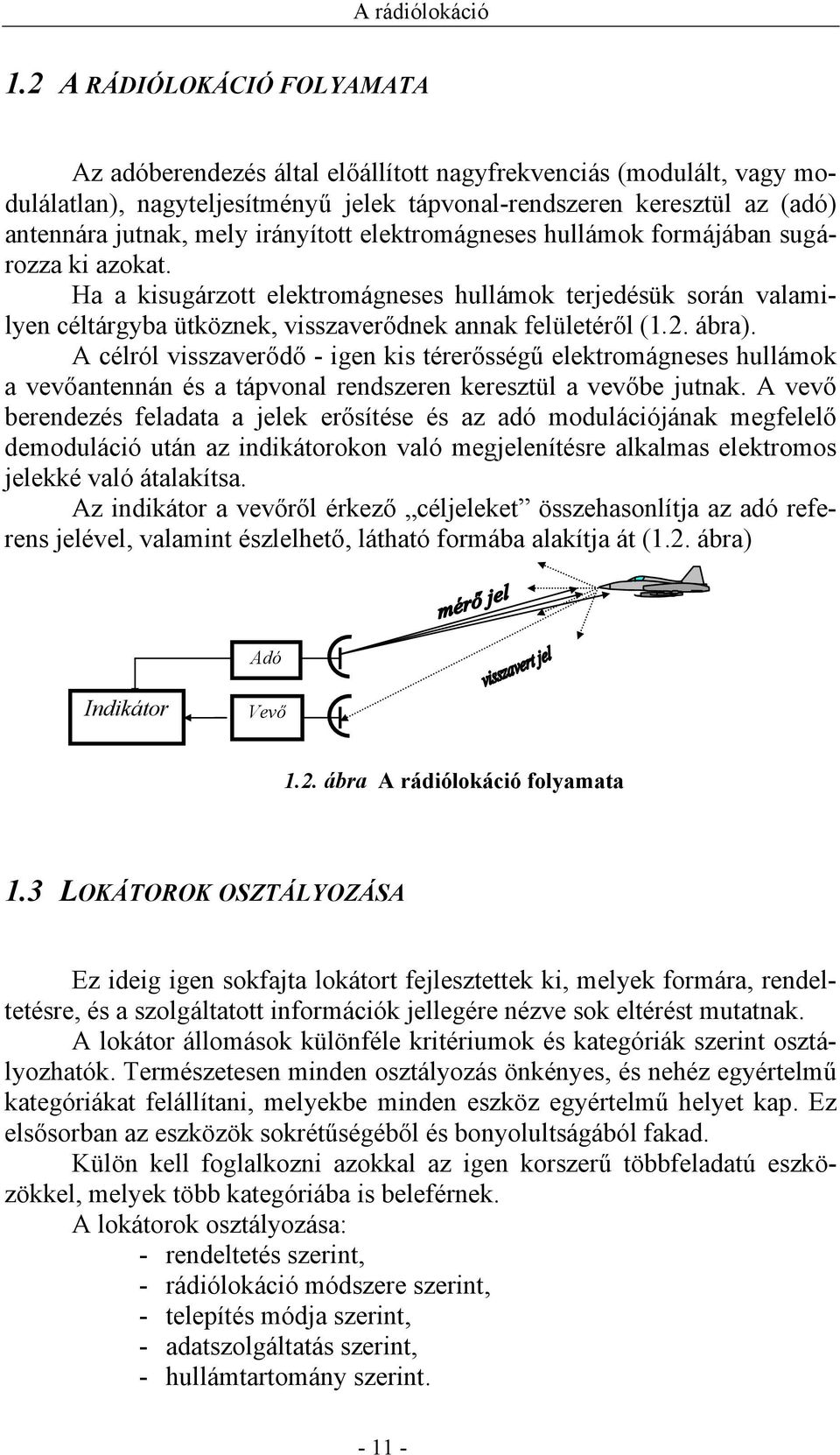 irányított elektromágneses hullámok formájában sugározza ki azokat. Ha a kisugárzott elektromágneses hullámok terjedésük során valamilyen céltárgyba ütköznek, visszaverődnek annak felületéről (1.2.