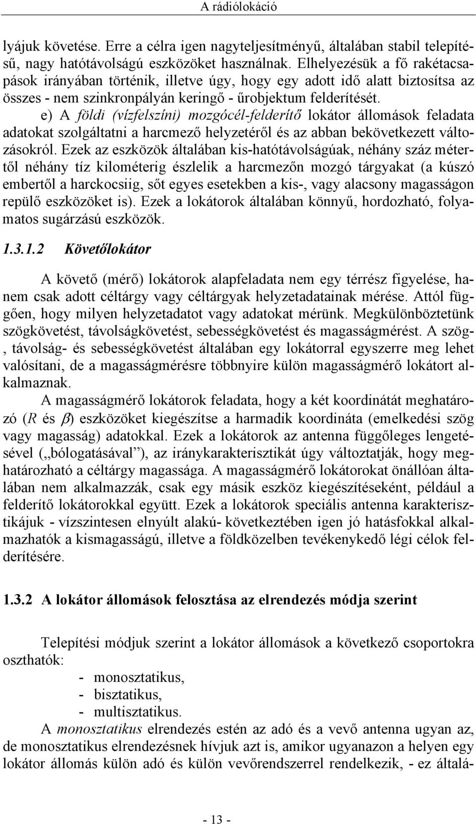 e) A földi (vízfelszíni) mozgócél-felderítő lokátor állomások feladata adatokat szolgáltatni a harcmező helyzetéről és az abban bekövetkezett változásokról.