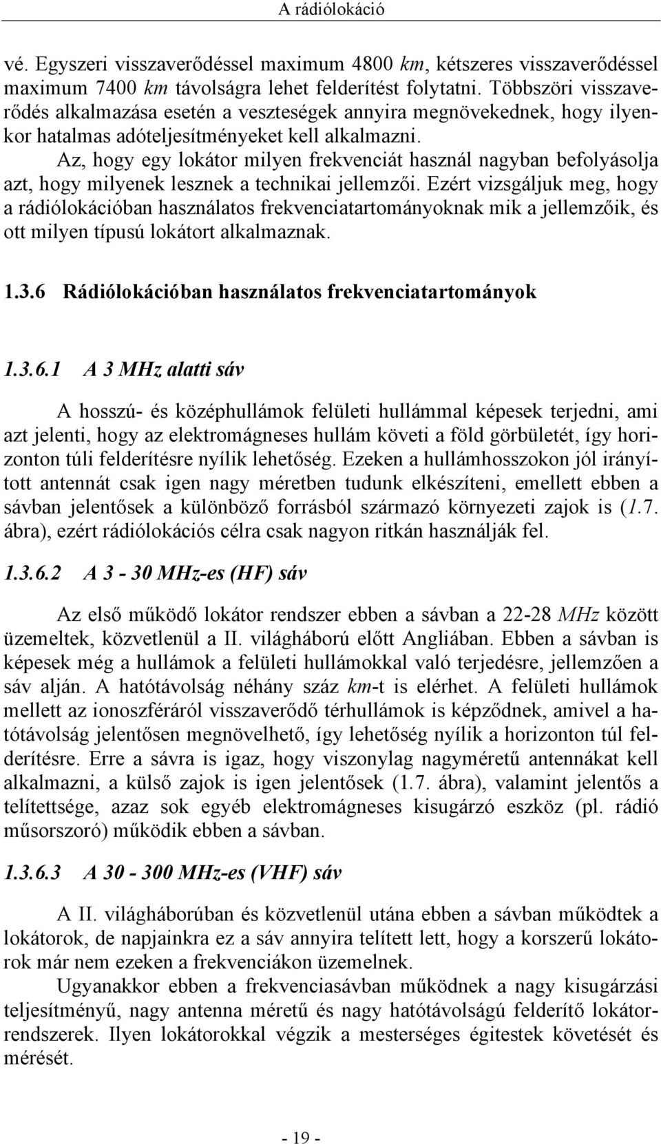 Az, hogy egy lokátor milyen frekvenciát használ nagyban befolyásolja azt, hogy milyenek lesznek a technikai jellemzői.