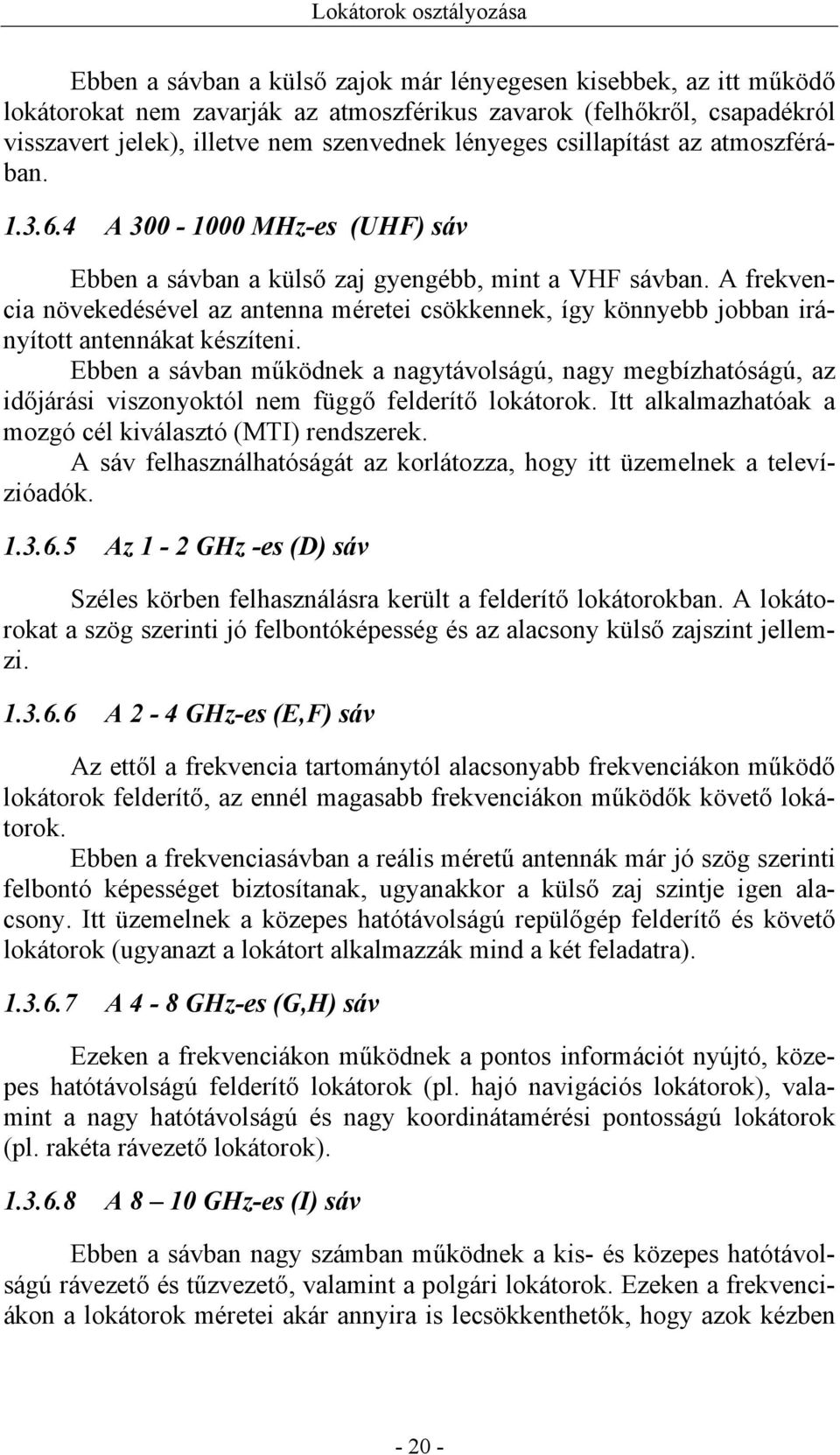 A frekvencia növekedésével az antenna méretei csökkennek, így könnyebb jobban irányított antennákat készíteni.