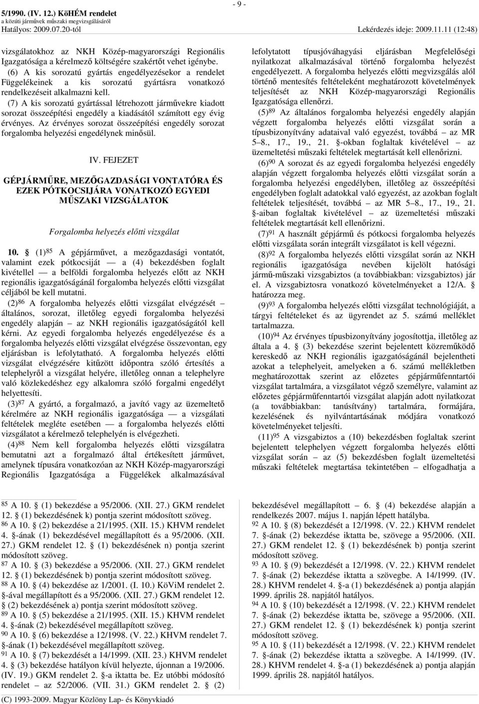 (7) A kis sorozatú gyártással létrehozott jármővekre kiadott sorozat összeépítési engedély a kiadásától számított egy évig érvényes.