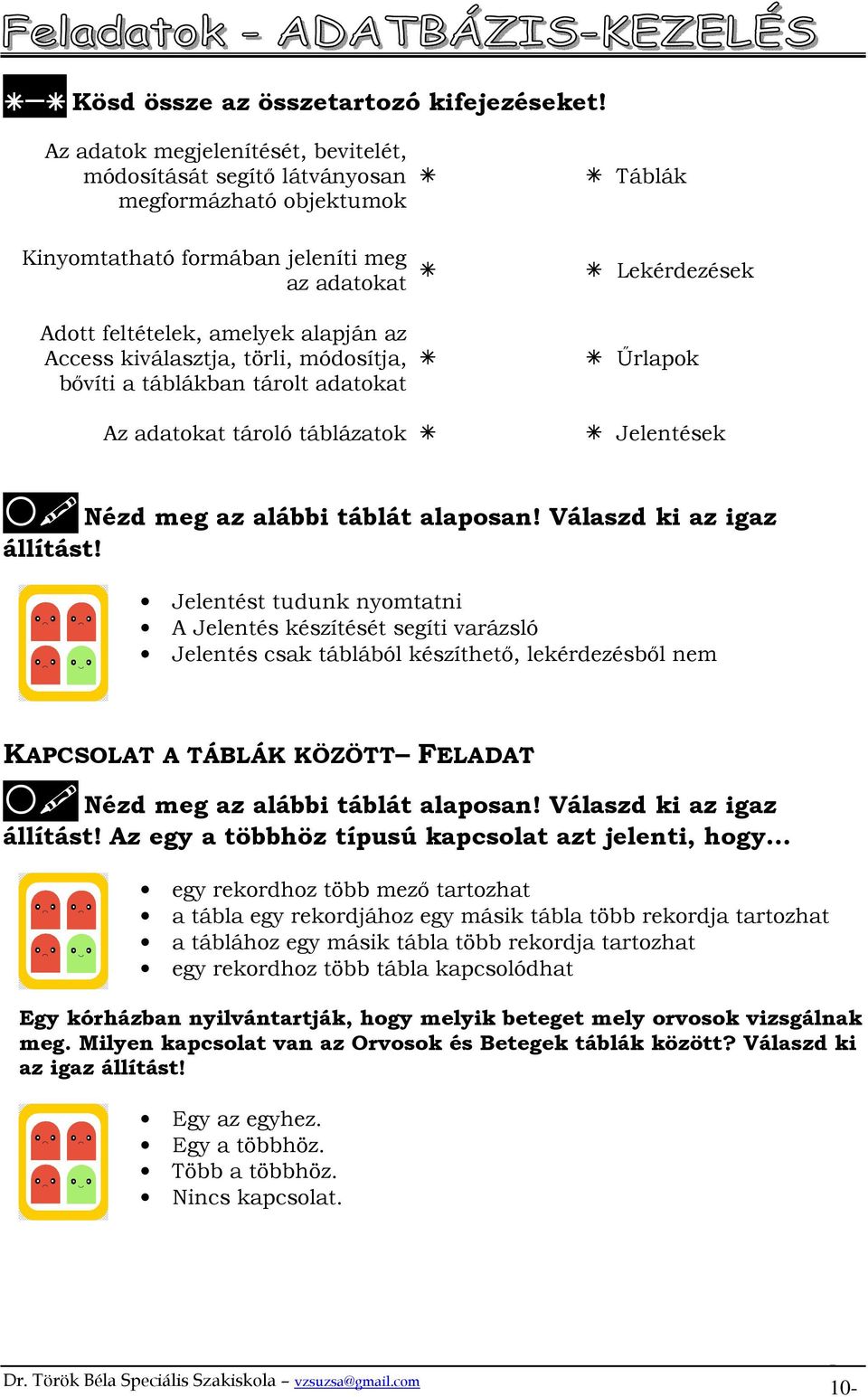 Access kiválasztja, törli, módosítja, bıvíti a táblákban tárolt adatokat Őrlapok Az adatokat tároló táblázatok Jelentések Nézd meg az alábbi táblát alaposan! Válaszd ki az igaz állítást!