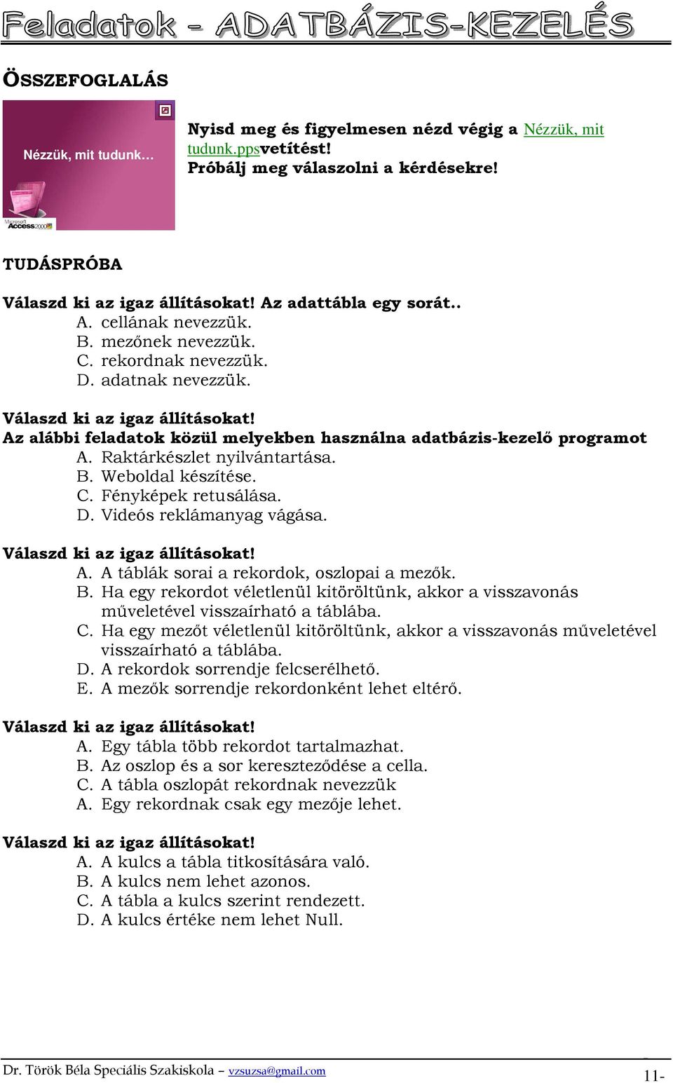 Az alábbi feladatok közül melyekben használna adatbázis-kezelı programot A. Raktárkészlet nyilvántartása. B. Weboldal készítése. C. Fényképek retusálása. D. Videós reklámanyag vágása.