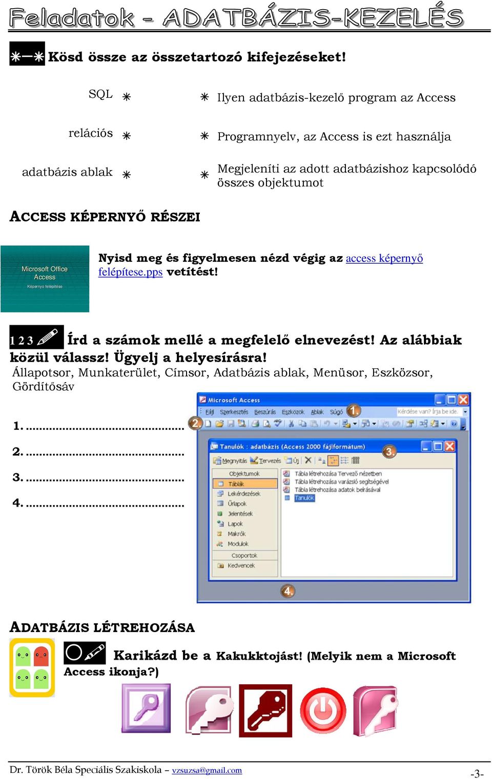 objektumot ACCESS KÉPERNYİ RÉSZEI Microsoft Office Access Képernyo felépítése Nyisd meg és figyelmesen nézd végig az access képernyı felépítese.pps vetítést!