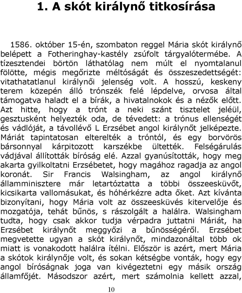 A hosszú, keskeny terem közepén álló trónszék felé lépdelve, orvosa által támogatva haladt el a bírák, a hivatalnokok és a nézők előtt.