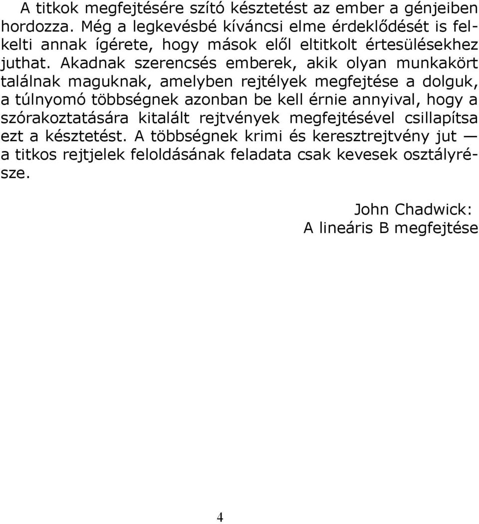 Akadnak szerencsés emberek, akik olyan munkakört találnak maguknak, amelyben rejtélyek megfejtése a dolguk, a túlnyomó többségnek azonban be kell