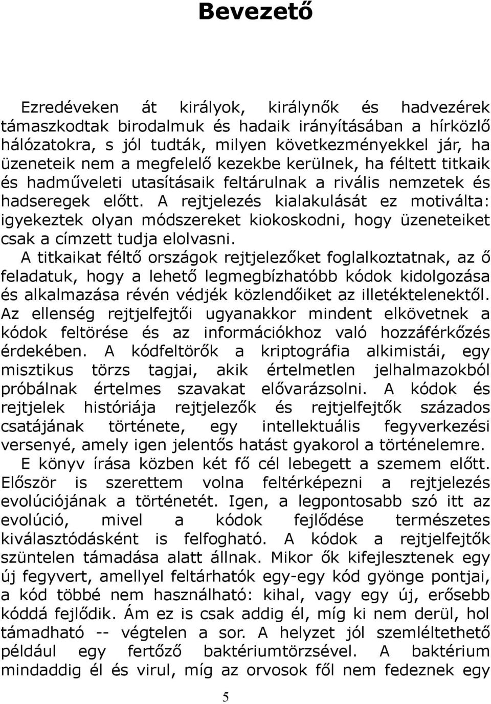 A rejtjelezés kialakulását ez motiválta: igyekeztek olyan módszereket kiokoskodni, hogy üzeneteiket csak a címzett tudja elolvasni.