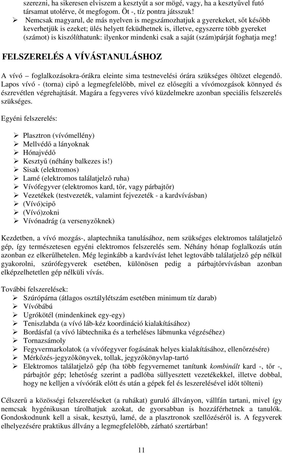 mindenki csak a saját (szám)párját foghatja meg! FELSZERELÉS A VÍVÁSTANULÁSHOZ A vívó foglalkozásokra-órákra eleinte sima testnevelési órára szükséges öltözet elegendő.