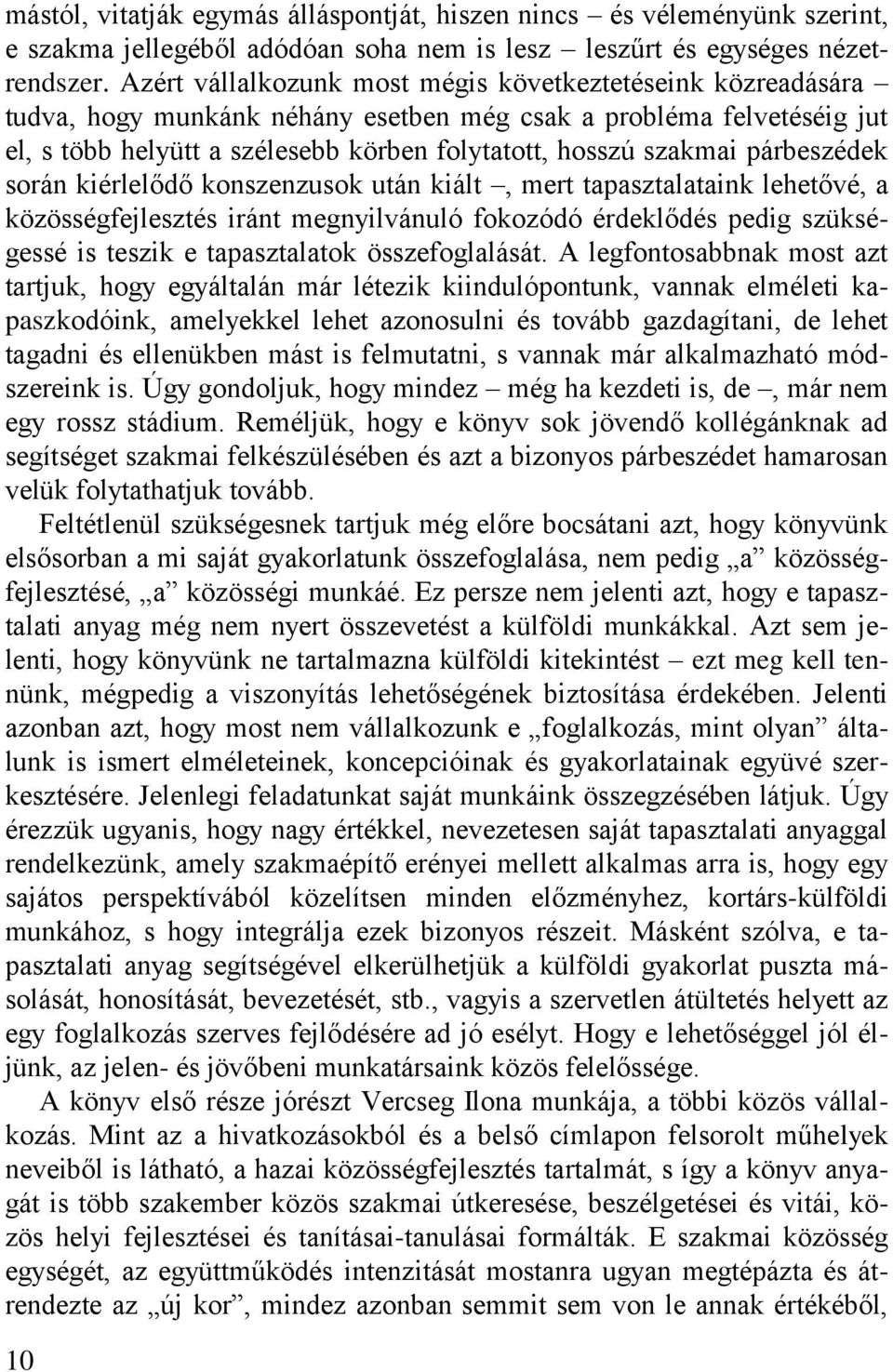 párbeszédek során kiérlelődő konszenzusok után kiált, mert tapasztalataink lehetővé, a közösségfejlesztés iránt megnyilvánuló fokozódó érdeklődés pedig szükségessé is teszik e tapasztalatok