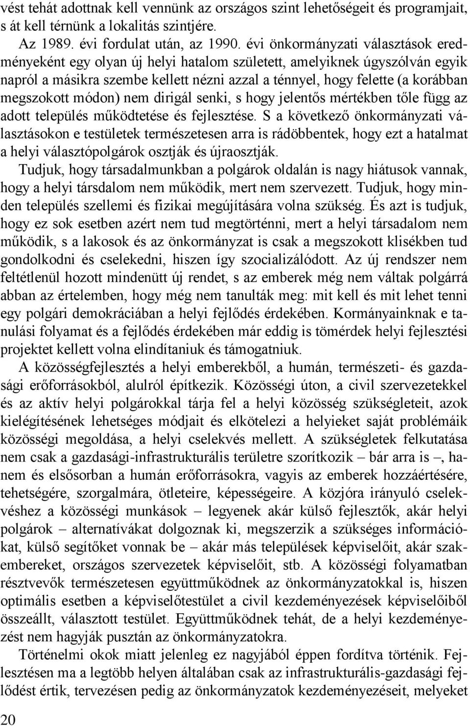 megszokott módon) nem dirigál senki, s hogy jelentős mértékben tőle függ az adott település működtetése és fejlesztése.