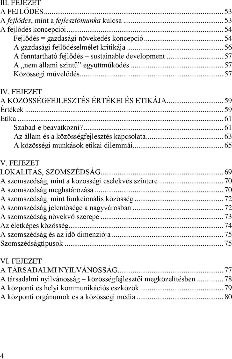 .. 59 Etika... 61 Szabad-e beavatkozni?... 61 Az állam és a közösségfejlesztés kapcsolata... 63 A közösségi munkások etikai dilemmái... 65 V. FEJEZET LOKALITÁS, SZOMSZÉDSÁG.