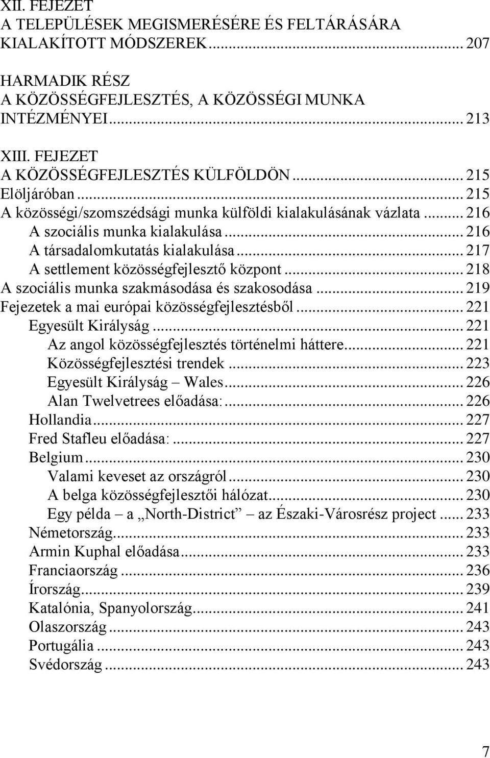 .. 216 A társadalomkutatás kialakulása... 217 A settlement közösségfejlesztő központ... 218 A szociális munka szakmásodása és szakosodása... 219 Fejezetek a mai európai közösségfejlesztésből.