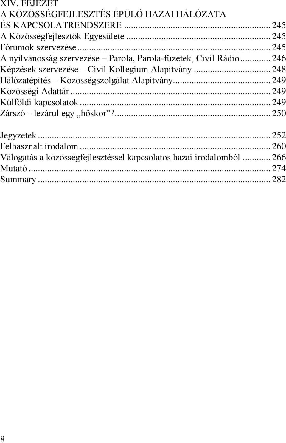 .. 246 Képzések szervezése Civil Kollégium Alapítvány... 248 Hálózatépítés Közösségszolgálat Alapítvány... 249 Közösségi Adattár.