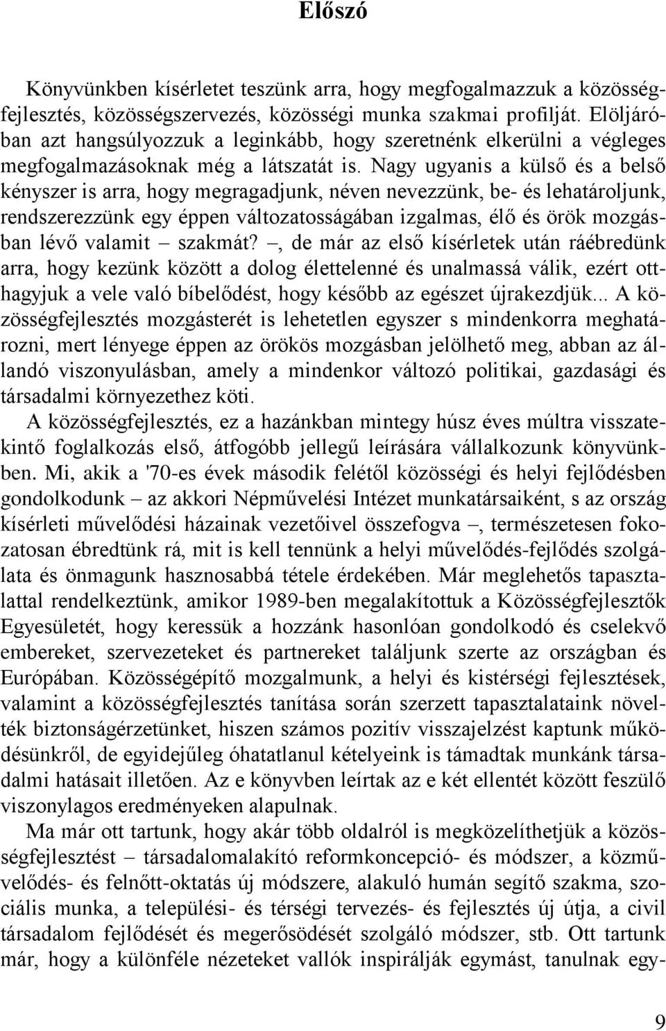 Nagy ugyanis a külső és a belső kényszer is arra, hogy megragadjunk, néven nevezzünk, be- és lehatároljunk, rendszerezzünk egy éppen változatosságában izgalmas, élő és örök mozgásban lévő valamit