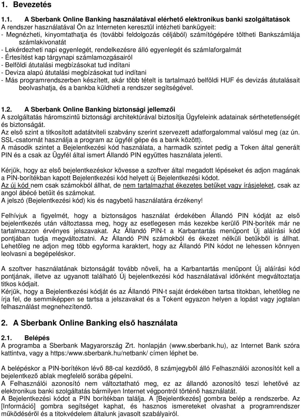 tárgynapi számlamozgásairól - Belföldi átutalási megbízásokat tud indítani - Deviza alapú átutalási megbízásokat tud indítani - Más programrendszerben készített, akár több tételt is tartalmazó