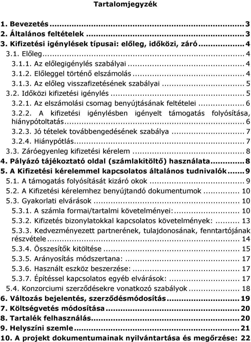 .. 6 3.2.3. Jó tételek továbbengedésének szabálya... 7 3.2.4. Hiánypótlás... 7 3.3. Záróegyenleg kifizetési kérelem... 8 4. Pályázó tájékoztató oldal (számlakitöltő) használata... 8 5.