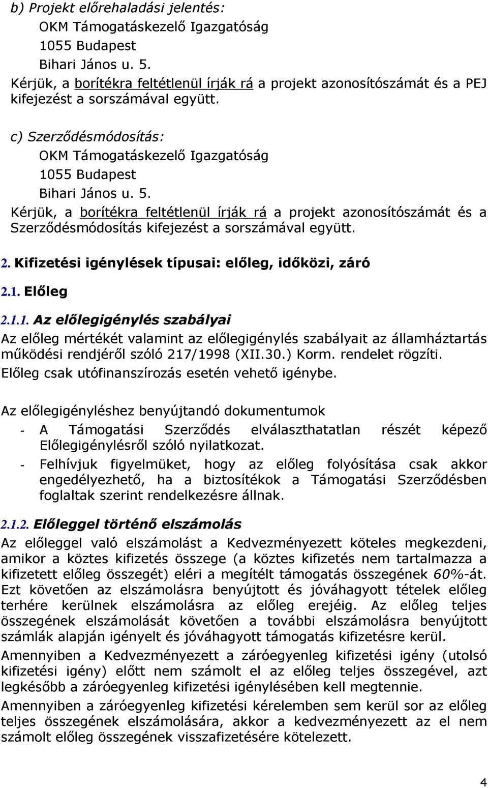 Kérjük, a borítékra feltétlenül írják rá a projekt azonosítószámát és a Szerződésmódosítás kifejezést a sorszámával együtt. 2. Kifizetési igénylések típusai: előleg, időközi, záró 2.1.