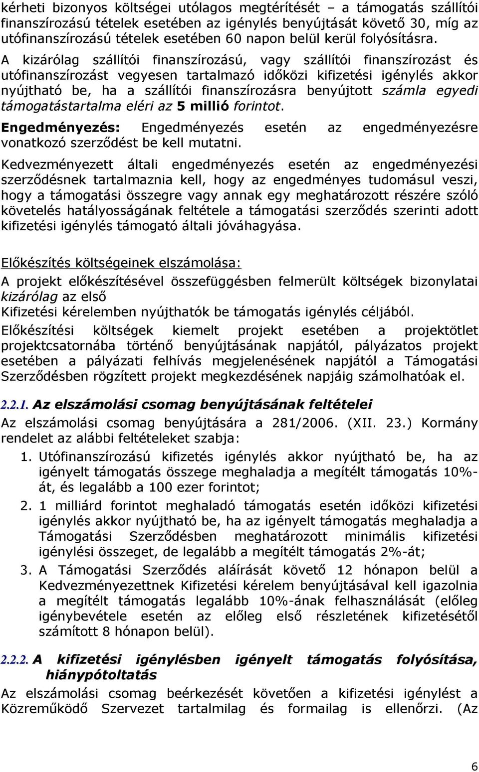 A kizárólag szállítói finanszírozású, vagy szállítói finanszírozást és utófinanszírozást vegyesen tartalmazó időközi kifizetési igénylés akkor nyújtható be, ha a szállítói finanszírozásra benyújtott