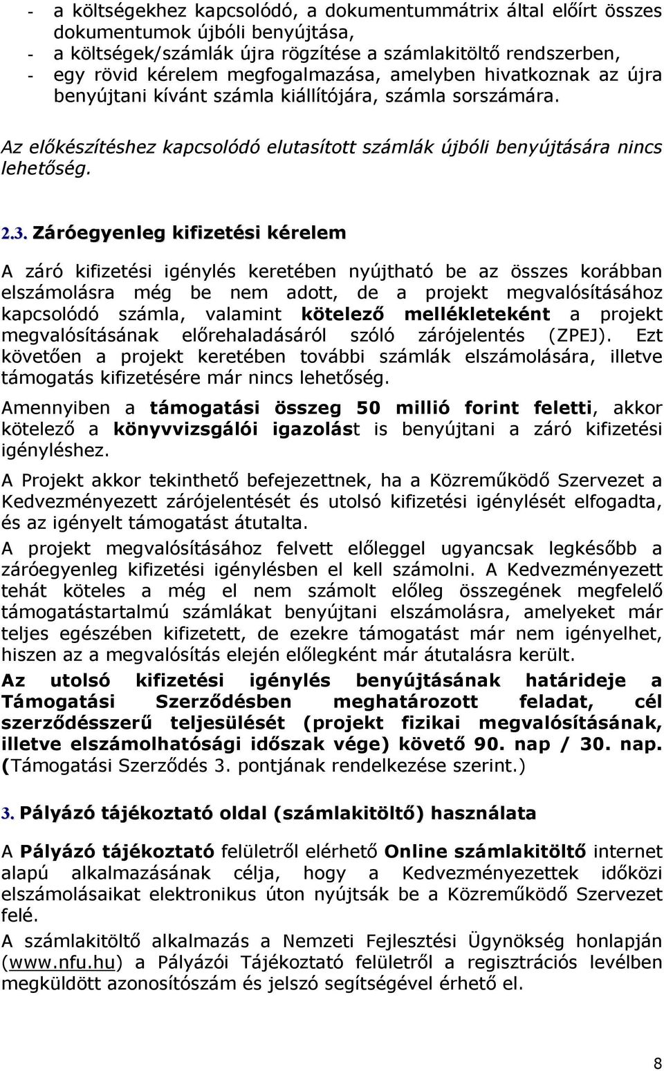 Záróegyenleg kifizetési kérelem A záró kifizetési igénylés keretében nyújtható be az összes korábban elszámolásra még be nem adott, de a projekt megvalósításához kapcsolódó számla, valamint kötelező