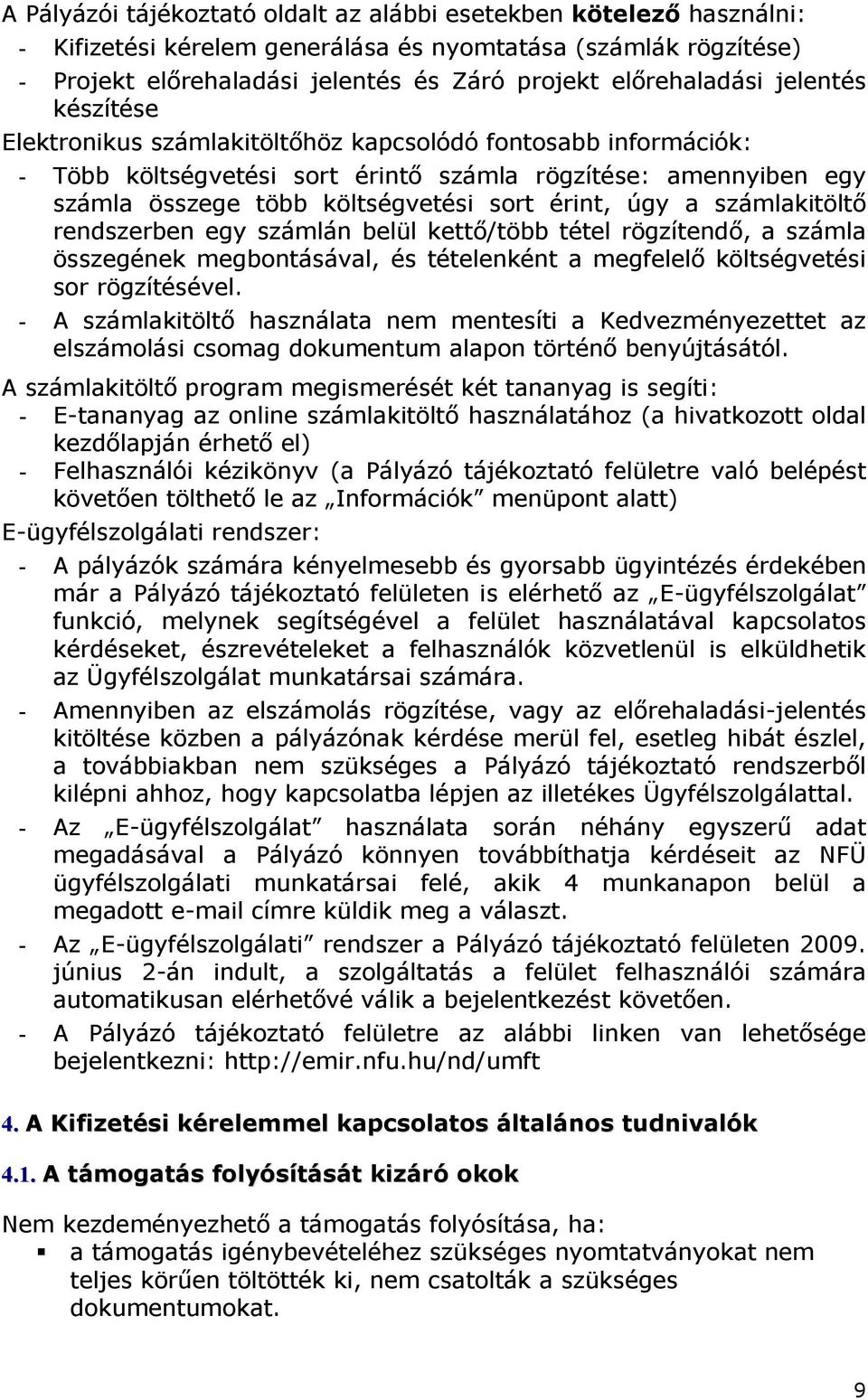 a számlakitöltő rendszerben egy számlán belül kettő/több tétel rögzítendő, a számla összegének megbontásával, és tételenként a megfelelő költségvetési sor rögzítésével.