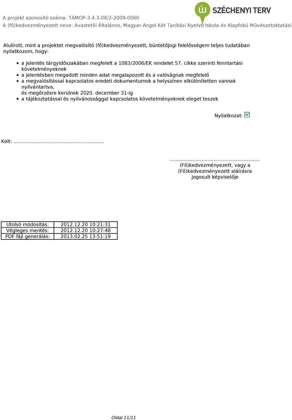 felelősségem teljes tudatában nyilatkozom, hogy: a jelentés tárgyidőszakában megfelelt a 183/26/EK rendelet 57.