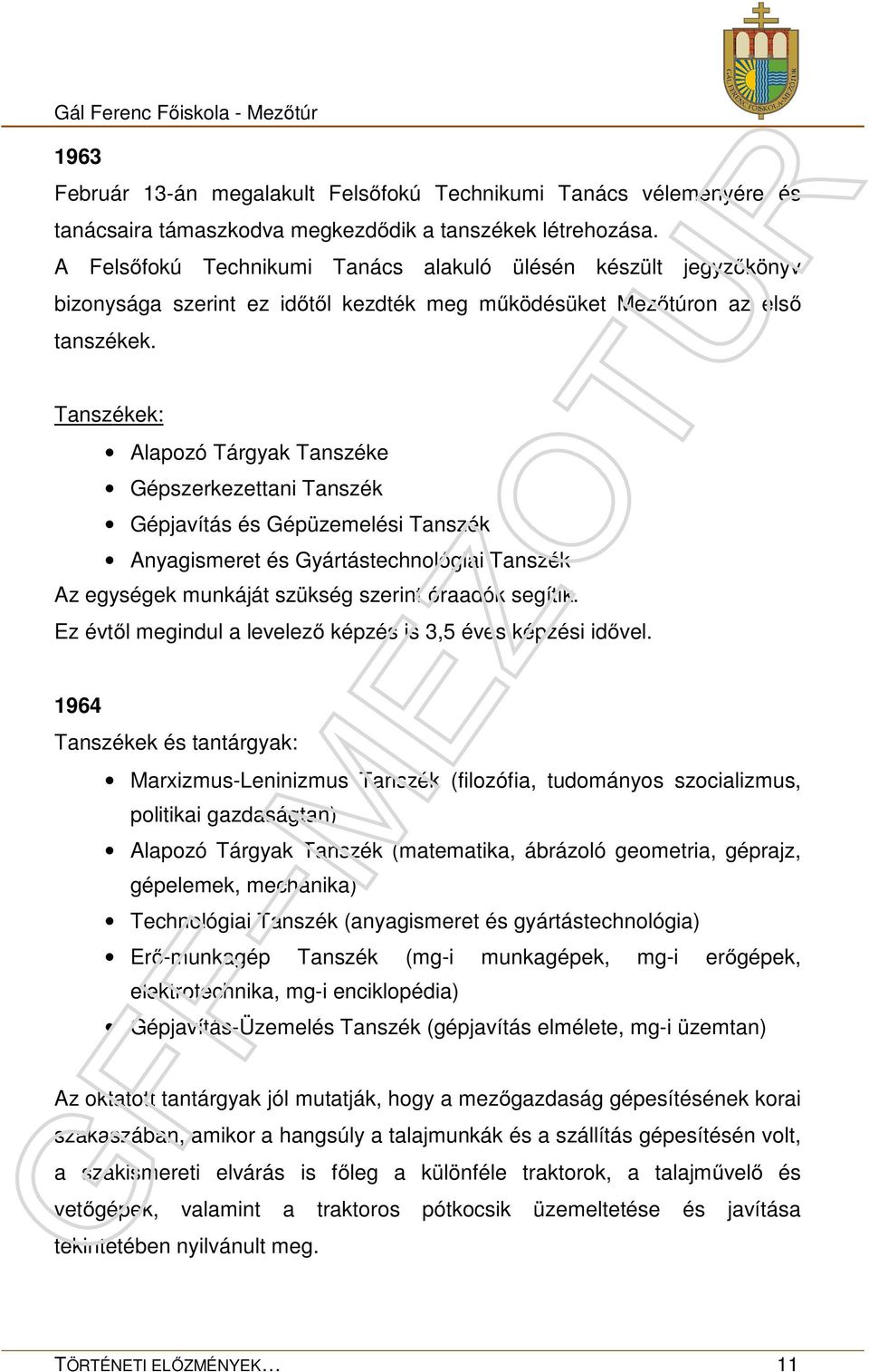 Tanszékek: Alapozó Tárgyak Tanszéke Gépszerkezettani Tanszék Gépjavítás és Gépüzemelési Tanszék Anyagismeret és Gyártástechnológiai Tanszék Az egységek munkáját szükség szerint óraadók segítik.