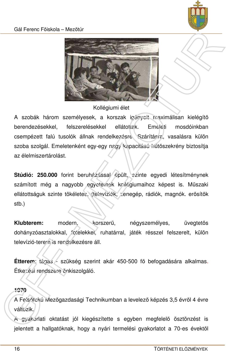 Stúdió: 250.000 forint beruházással épült, szinte egyedi létesítménynek számított még a nagyobb egyetemek kollégiumaihoz képest is.
