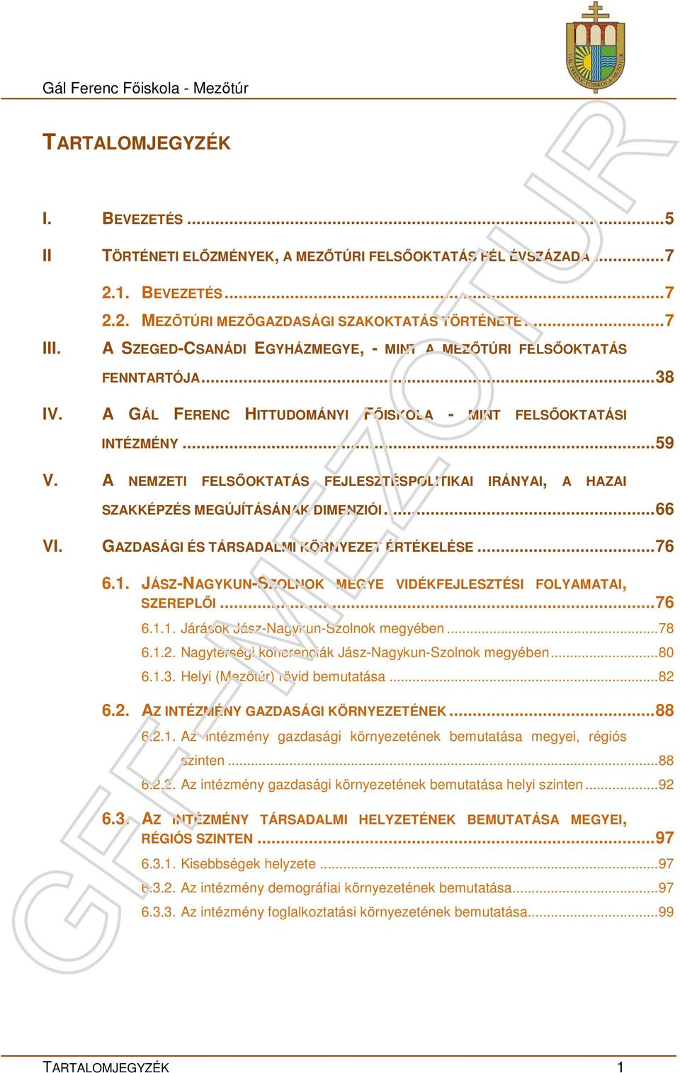 A NEMZETI FELSŐOKTATÁS FEJLESZTÉSPOLITIKAI IRÁNYAI, A HAZAI SZAKKÉPZÉS MEGÚJÍTÁSÁNAK DIMENZIÓI... 66 VI. GAZDASÁGI ÉS TÁRSADALMI KÖRNYEZET ÉRTÉKELÉSE... 76 6.1.