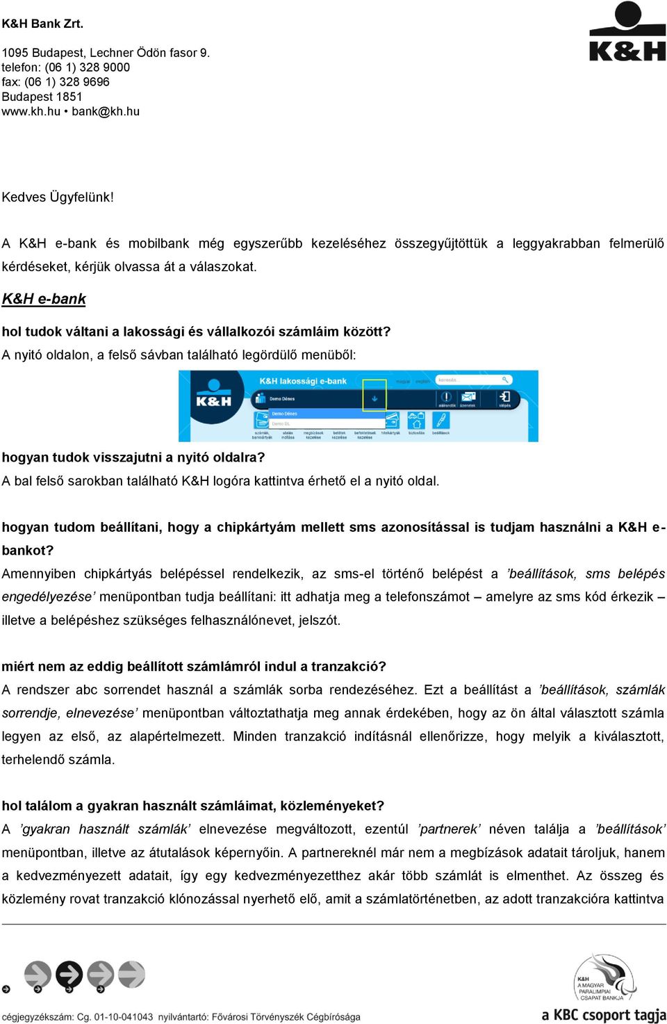 K&H e-bank hol tudok váltani a lakossági és vállalkozói számláim között? A nyitó oldalon, a felső sávban található legördülő menüből: hogyan tudok visszajutni a nyitó oldalra?