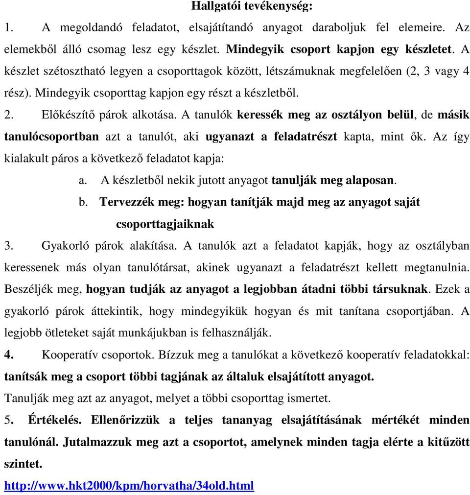 A tanulók keressék meg az osztályon belül, de másik tanulócsoportban azt a tanulót, aki ugyanazt a feladatrészt kapta, mint ık. Az így kialakult páros a következı feladatot kapja: a.