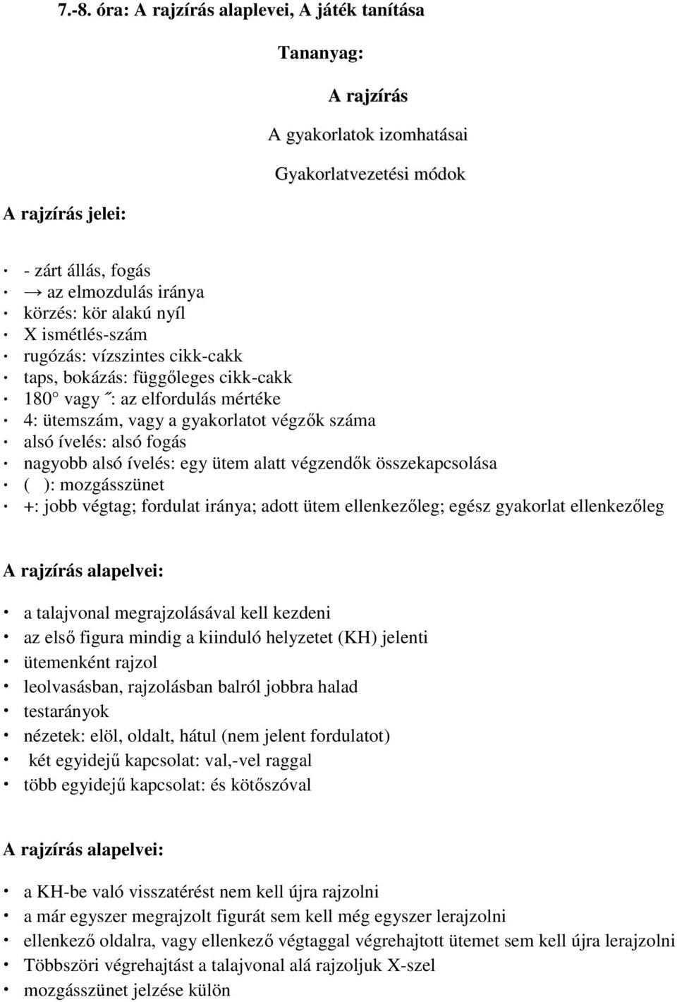 alsó ívelés: egy ütem alatt végzendık összekapcsolása ( ): mozgásszünet +: jobb végtag; fordulat iránya; adott ütem ellenkezıleg; egész gyakorlat ellenkezıleg A rajzírás alapelvei: a talajvonal