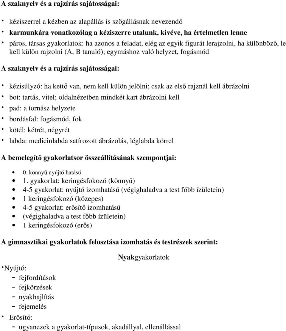 kézisúlyzó: ha kettı van, nem kell külön jelölni; csak az elsı rajznál kell ábrázolni bot: tartás, vitel; oldalnézetben mindkét kart ábrázolni kell pad: a tornász helyzete bordásfal: fogásmód, fok