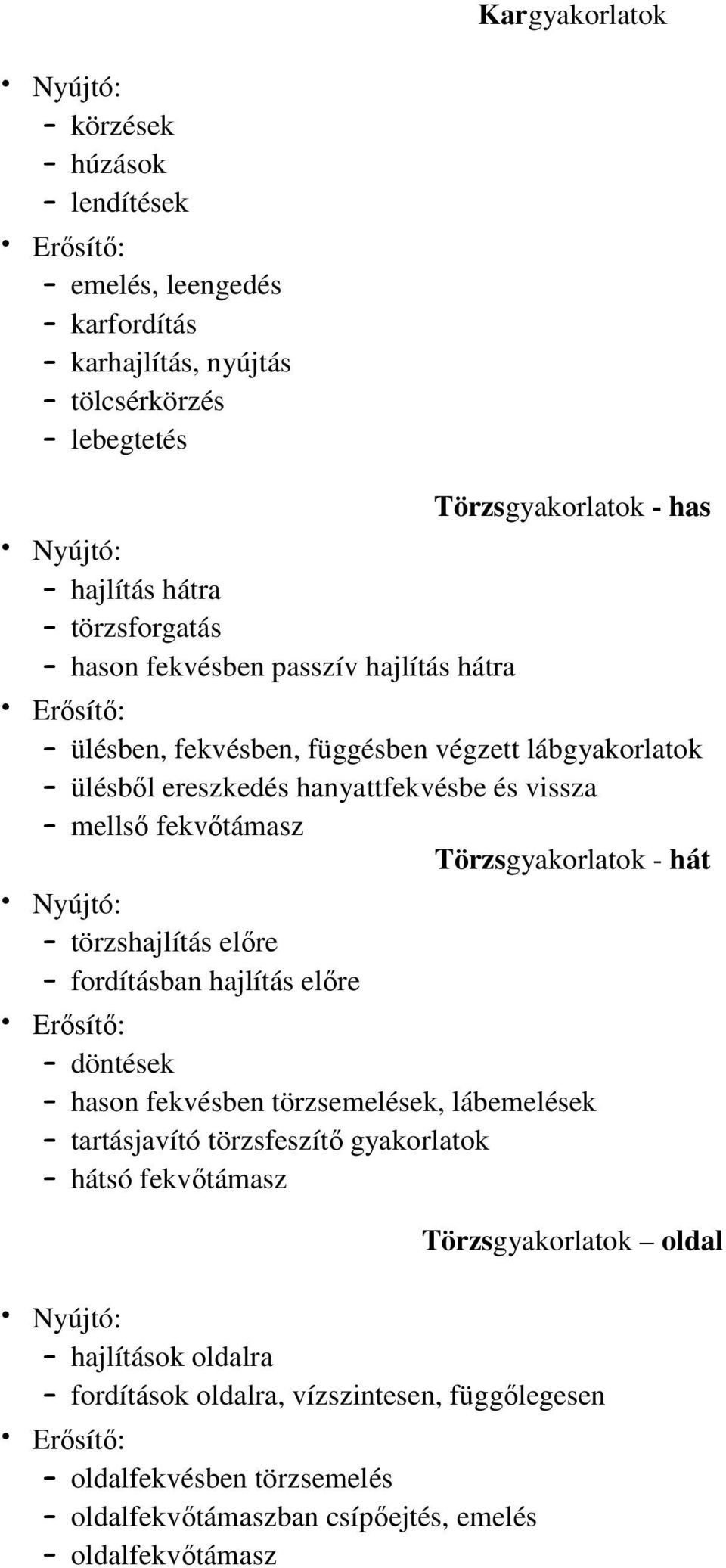 Törzsgyakorlatok - hát Nyújtó: törzshajlítás elıre fordításban hajlítás elıre Erısítı: döntések hason fekvésben törzsemelések, lábemelések tartásjavító törzsfeszítı gyakorlatok hátsó