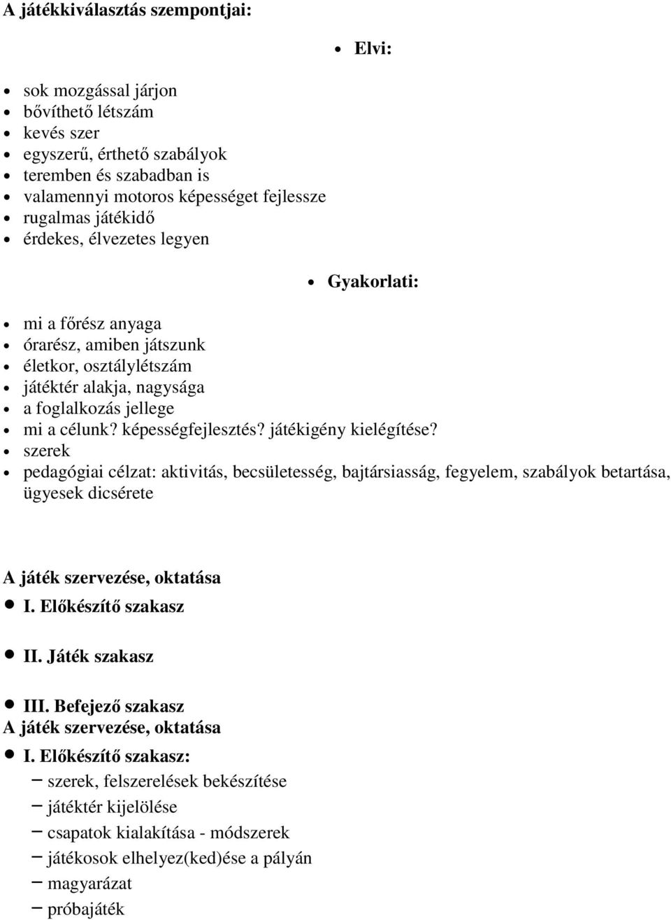 játékigény kielégítése? szerek pedagógiai célzat: aktivitás, becsületesség, bajtársiasság, fegyelem, szabályok betartása, ügyesek dicsérete A játék szervezése, oktatása I. Elıkészítı szakasz II.