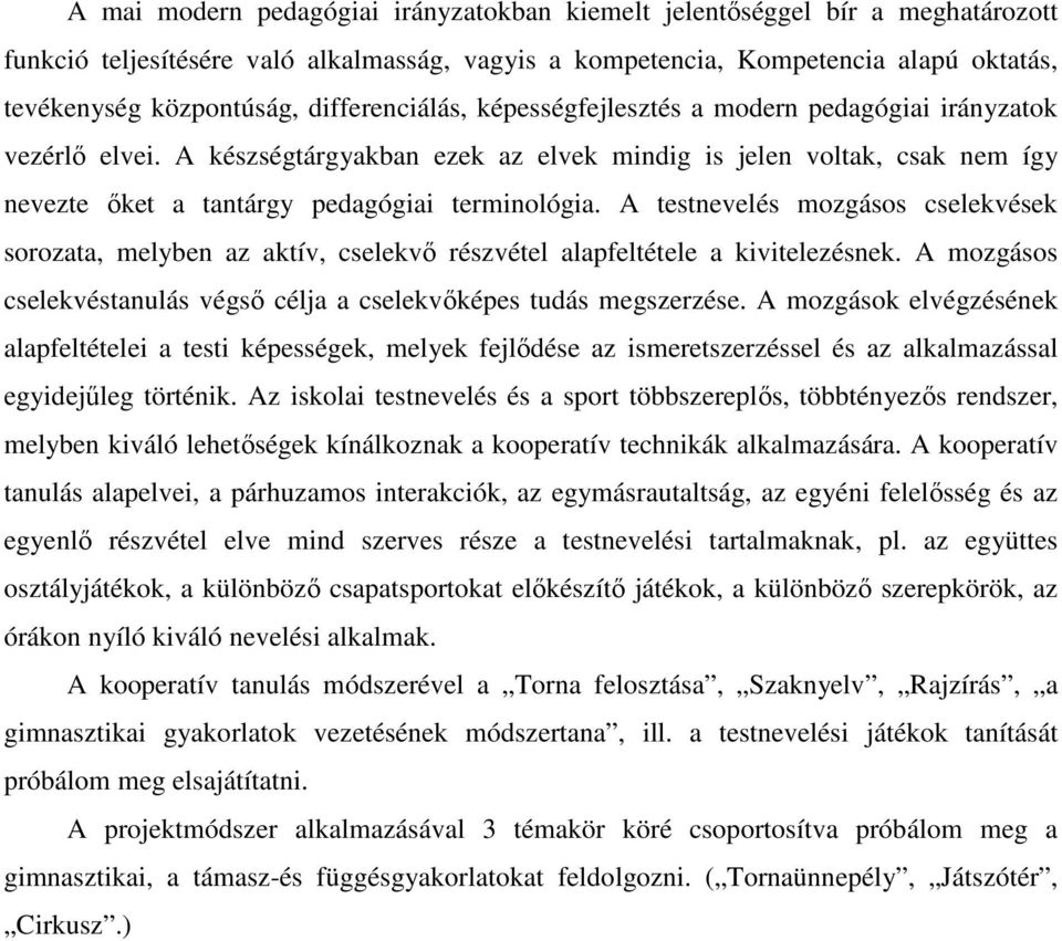 A testnevelés mozgásos cselekvések sorozata, melyben az aktív, cselekvı részvétel alapfeltétele a kivitelezésnek. A mozgásos cselekvéstanulás végsı célja a cselekvıképes tudás megszerzése.