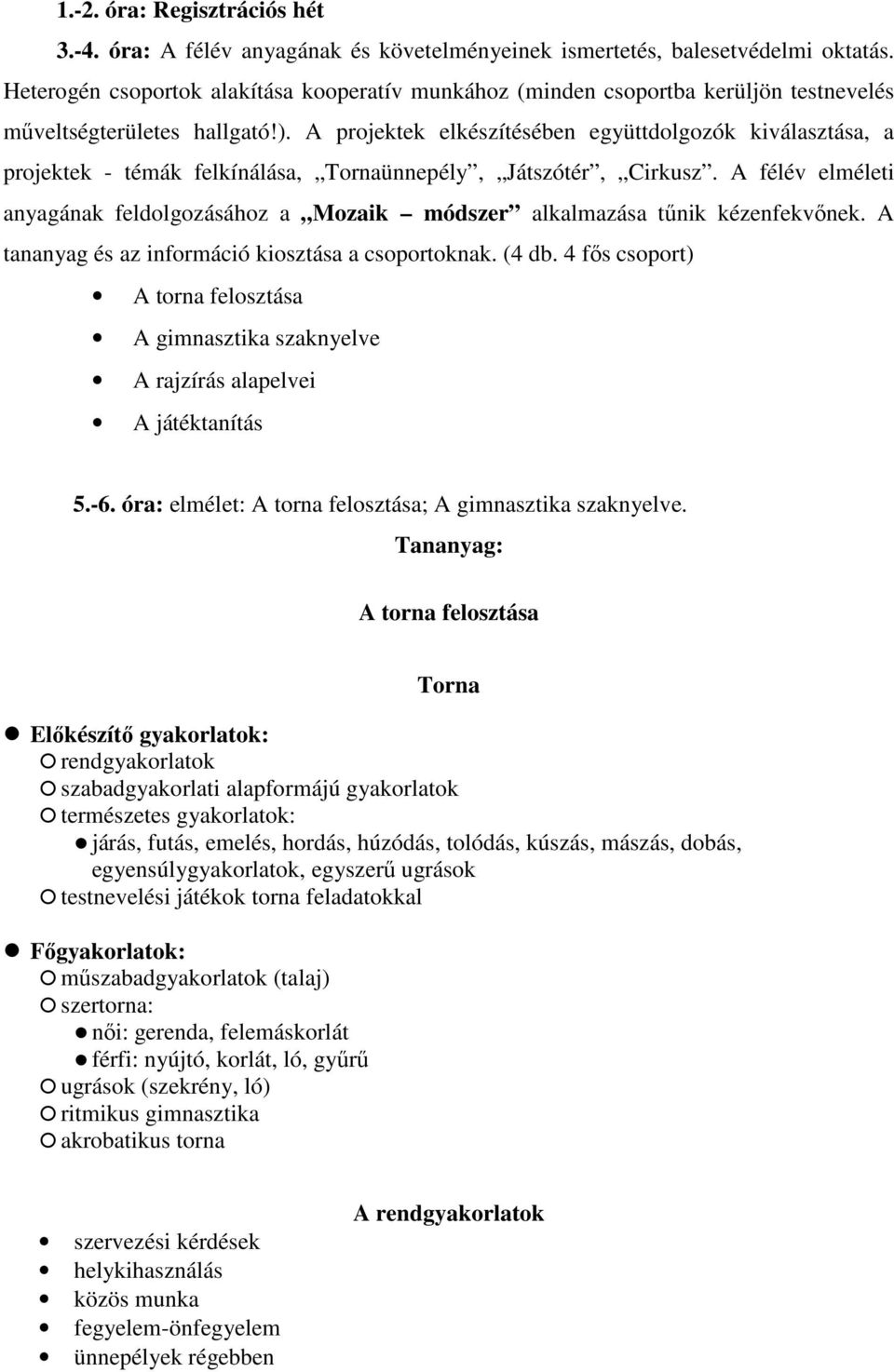 A projektek elkészítésében együttdolgozók kiválasztása, a projektek - témák felkínálása, Tornaünnepély, Játszótér, Cirkusz.