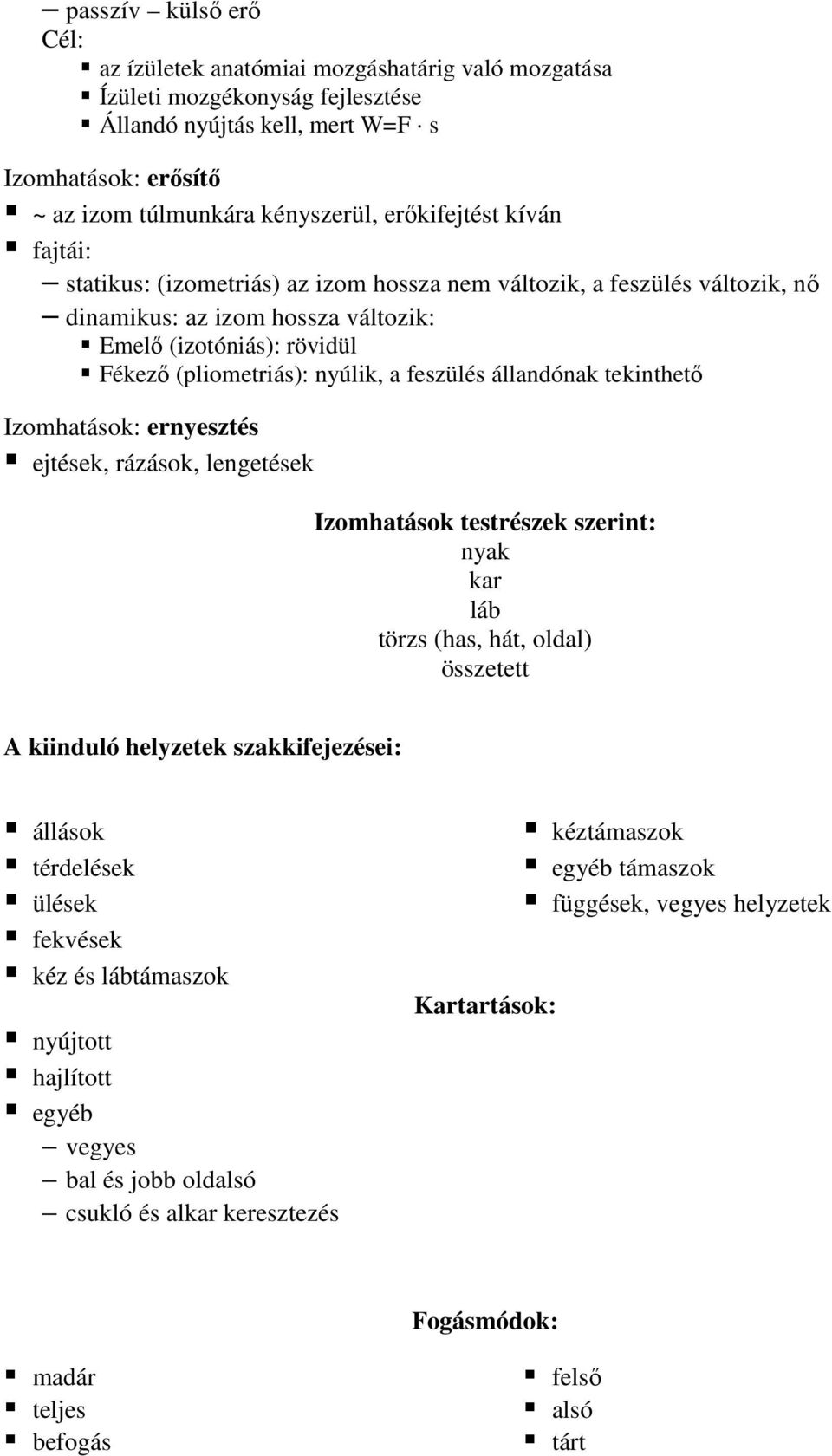 feszülés állandónak tekinthetı Izomhatások: ernyesztés ejtések, rázások, lengetések Izomhatások testrészek szerint: nyak kar láb törzs (has, hát, oldal) összetett A kiinduló helyzetek