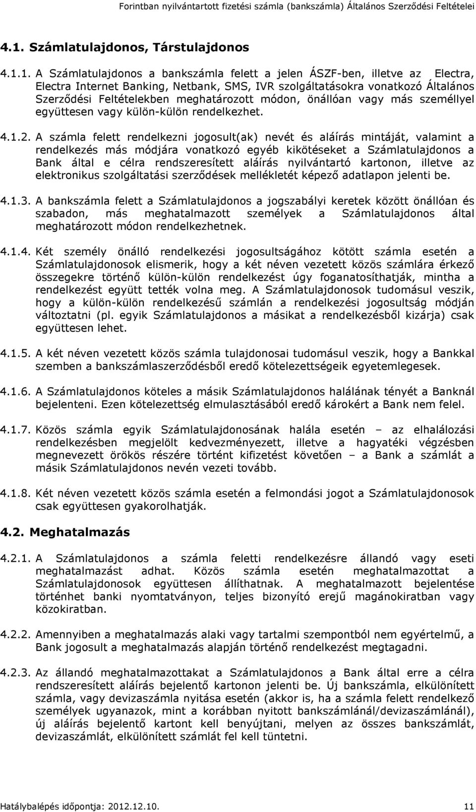 A számla felett rendelkezni jogosult(ak) nevét és aláírás mintáját, valamint a rendelkezés más módjára vonatkozó egyéb kikötéseket a Számlatulajdonos a Bank által e célra rendszeresített aláírás