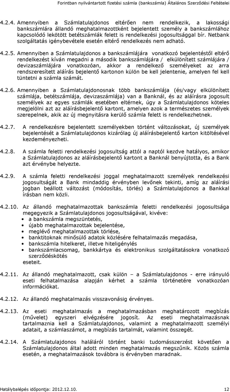 Amennyiben a Számlatulajdonos a bankszámlájára vonatkozó bejelentéstől eltérő rendelkezést kíván megadni a második bankszámlájára / elkülönített számlájára / devizaszámlájára vonatkozóan, akkor a