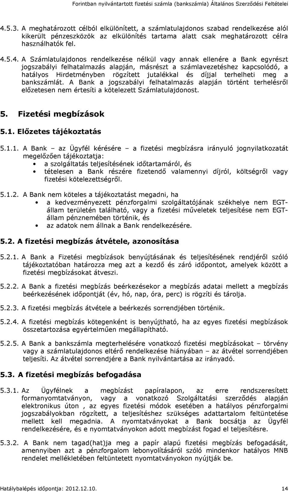 díjjal terhelheti meg a bankszámlát. A Bank a jogszabályi felhatalmazás alapján történt terhelésről előzetesen nem értesíti a kötelezett Számlatulajdonost. 5. Fizetési megbízások 5.1.