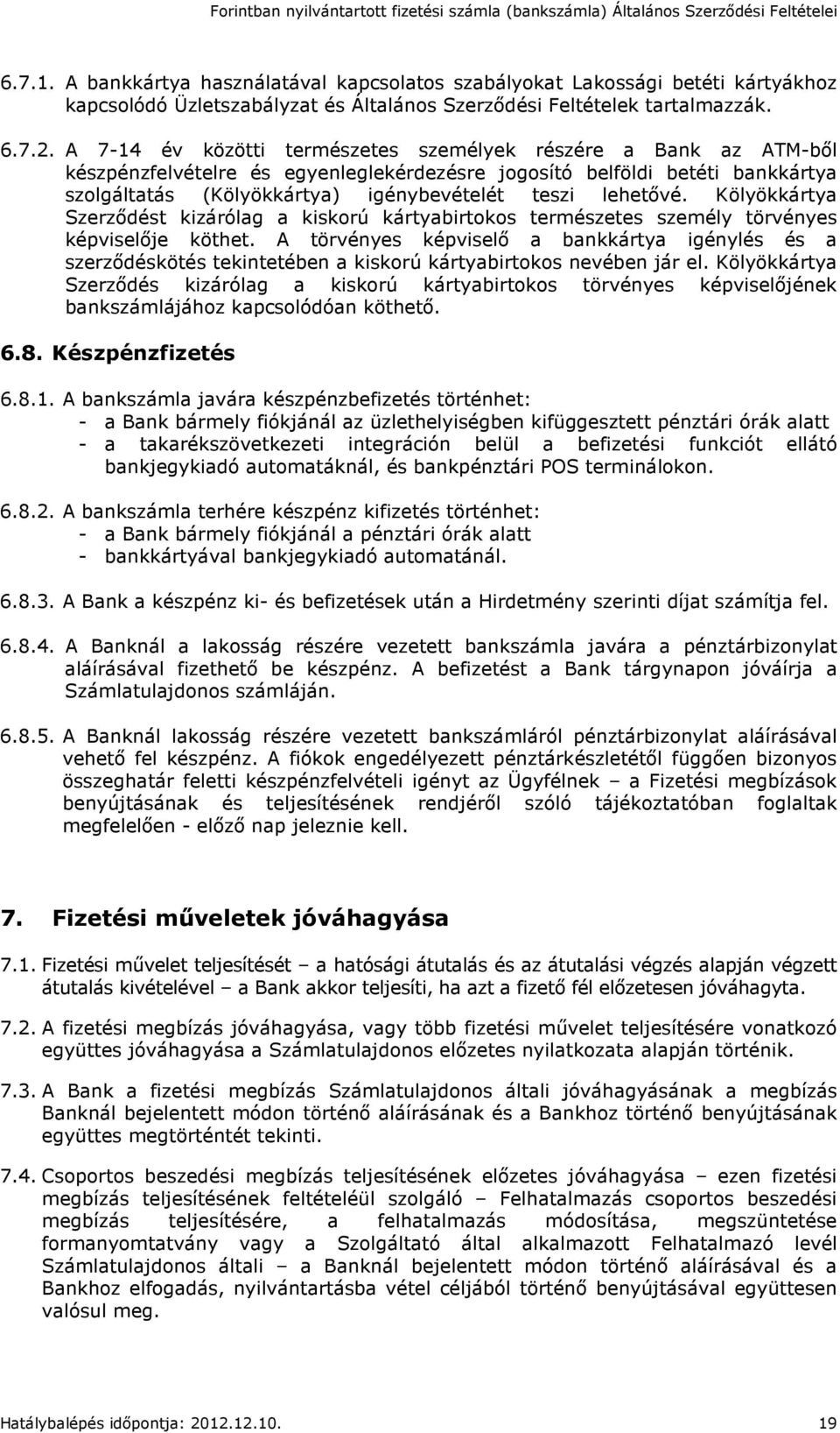 lehetővé. Kölyökkártya Szerződést kizárólag a kiskorú kártyabirtokos természetes személy törvényes képviselője köthet.