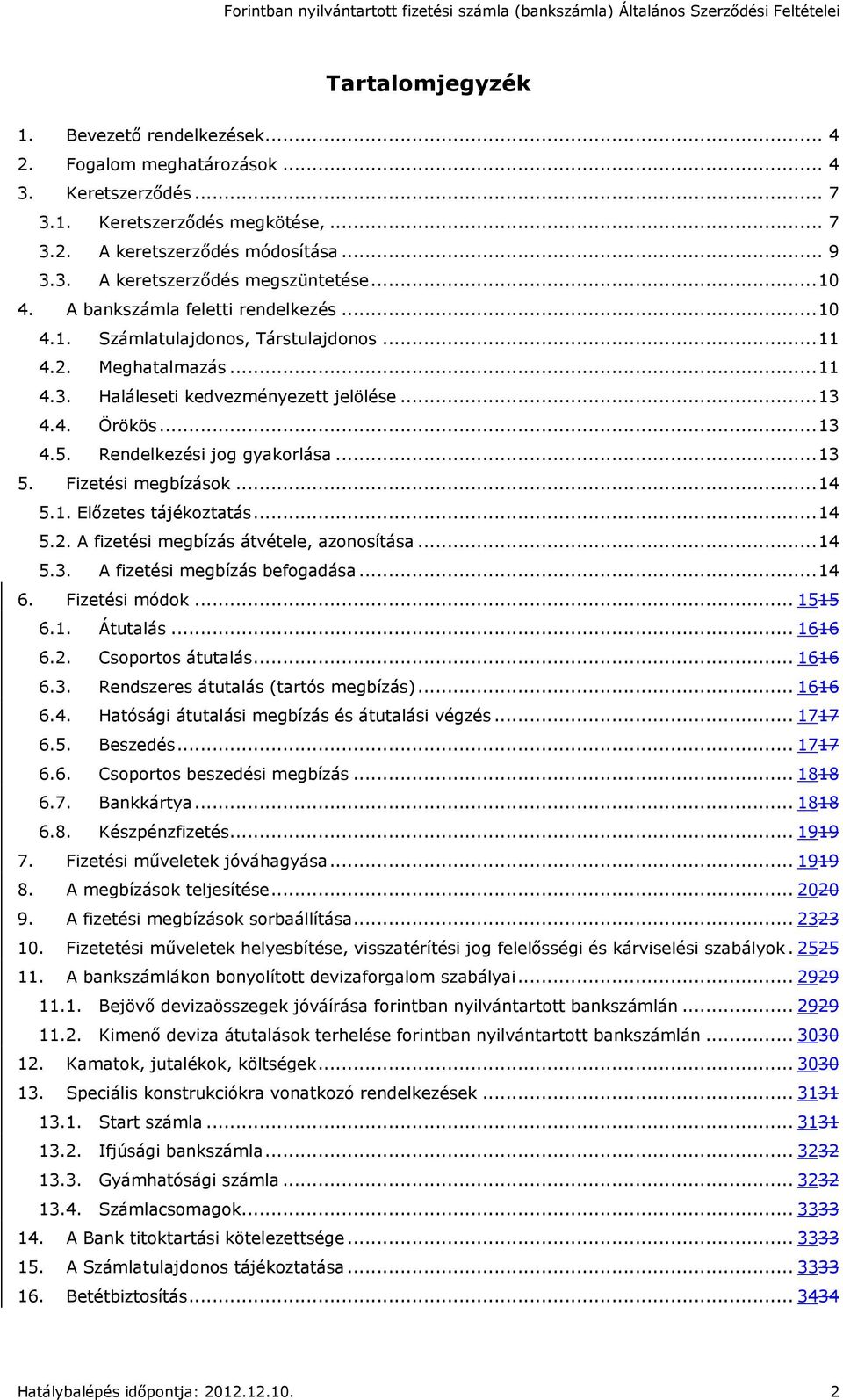 Rendelkezési jog gyakorlása... 13 5. Fizetési megbízások... 14 5.1. Előzetes tájékoztatás... 14 5.2. A fizetési megbízás átvétele, azonosítása... 14 5.3. A fizetési megbízás befogadása... 14 6.