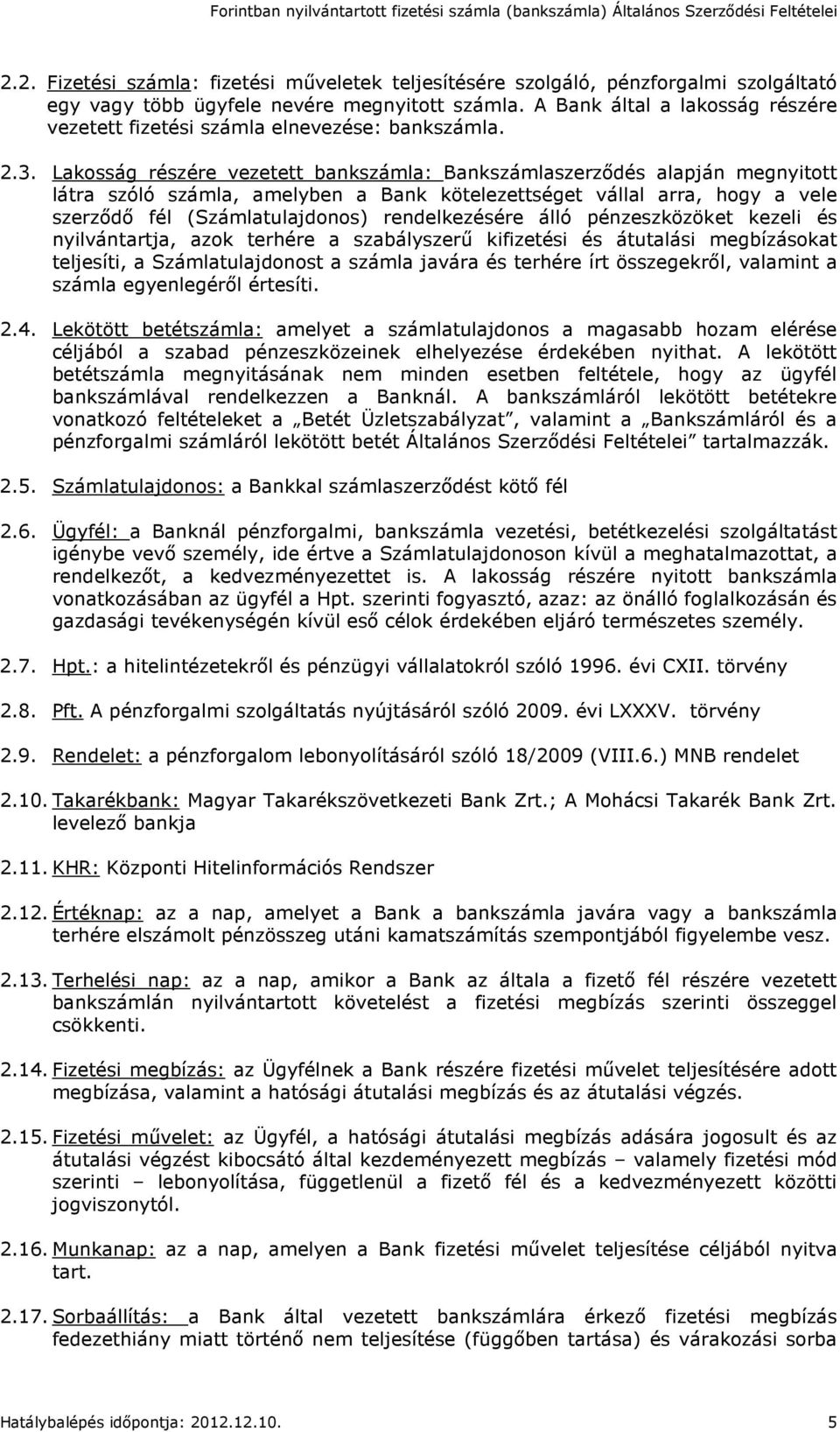 Lakosság részére vezetett bankszámla: Bankszámlaszerződés alapján megnyitott látra szóló számla, amelyben a Bank kötelezettséget vállal arra, hogy a vele szerződő fél (Számlatulajdonos)