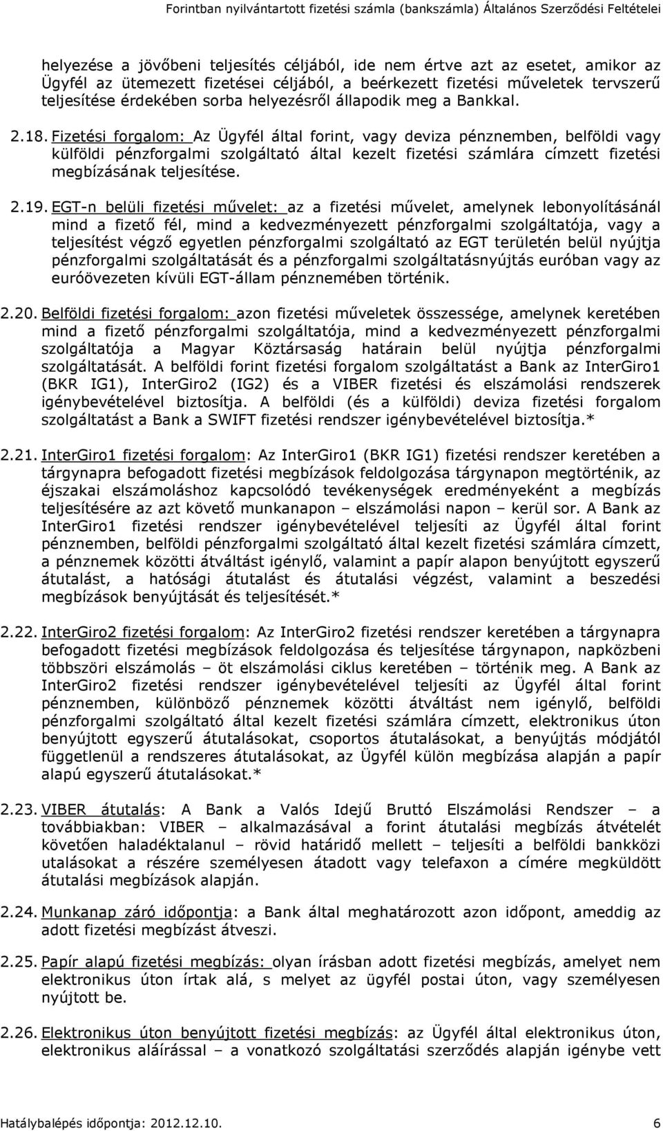 Fizetési forgalom: Az Ügyfél által forint, vagy deviza pénznemben, belföldi vagy külföldi pénzforgalmi szolgáltató által kezelt fizetési számlára címzett fizetési megbízásának teljesítése. 2.19.