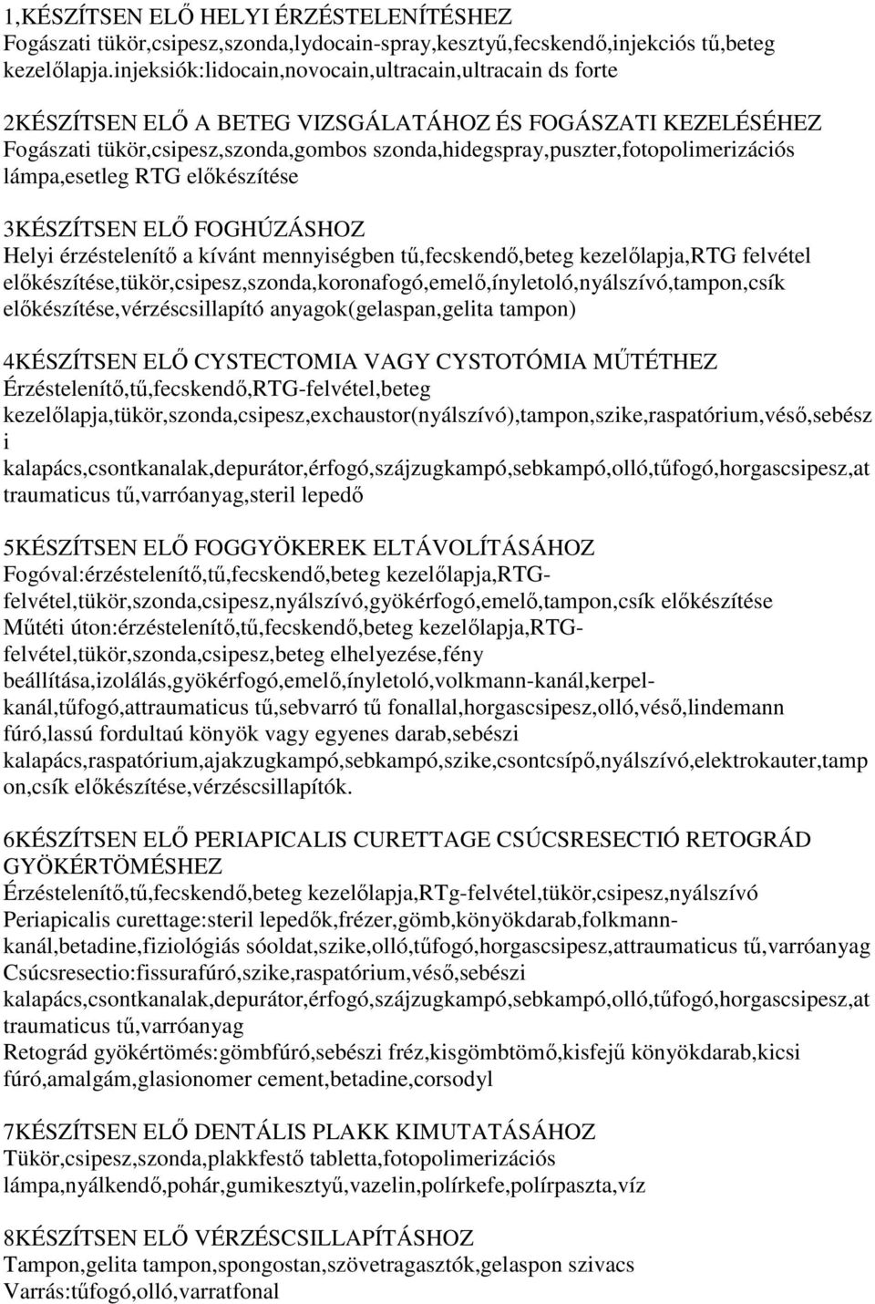 szonda,hidegspray,puszter,fotopolimerizációs lámpa,esetleg RTG elıkészítése 3KÉSZÍTSEN ELİ FOGHÚZÁSHOZ Helyi érzéstelenítı a kívánt mennyiségben tő,fecskendı,beteg kezelılapja,rtg felvétel